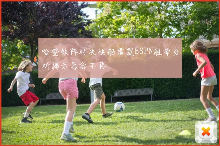 哈登缺阵对决快船雷霆ESPN胜率分析揭示悬念不再